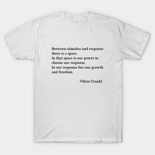 Between Stimulus And Response, Viktor Frankl Quote, T-Shirt